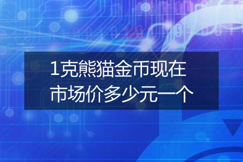 1克熊猫金币现在市场价多少元一个