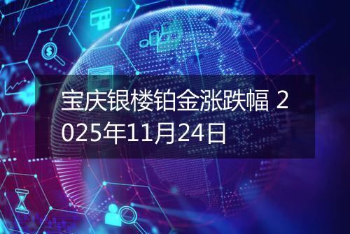 宝庆银楼铂金涨跌幅 2025年11月24日
