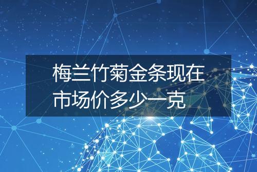 梅兰竹菊金条现在市场价多少一克
