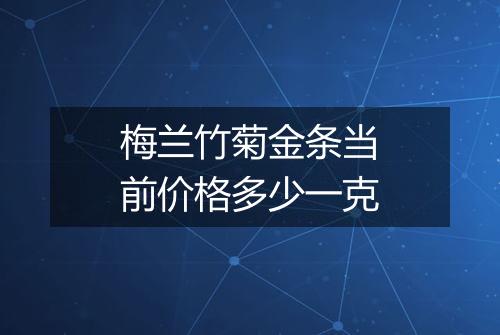梅兰竹菊金条当前价格多少一克