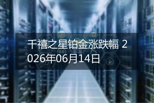 千禧之星铂金涨跌幅 2026年06月14日