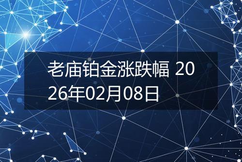老庙铂金涨跌幅 2026年02月08日