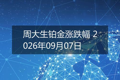 周大生铂金涨跌幅 2026年09月07日