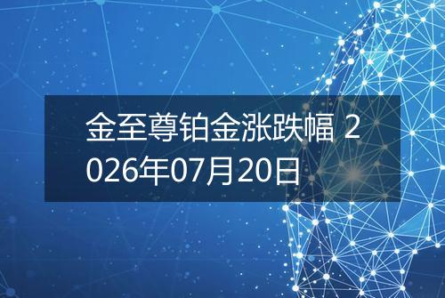 金至尊铂金涨跌幅 2026年07月20日