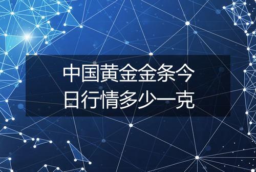 中国黄金金条今日行情多少一克