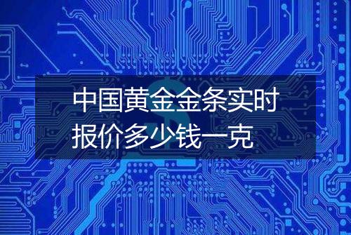 中国黄金金条实时报价多少钱一克