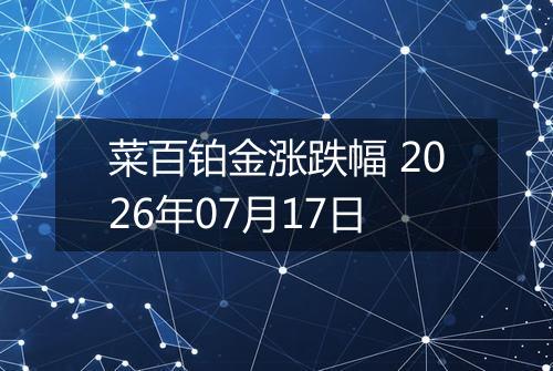 菜百铂金涨跌幅 2026年07月17日