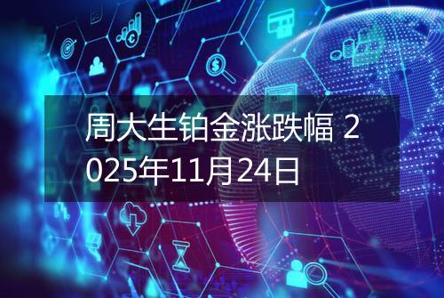周大生铂金涨跌幅 2025年11月24日