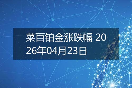 菜百铂金涨跌幅 2026年04月23日