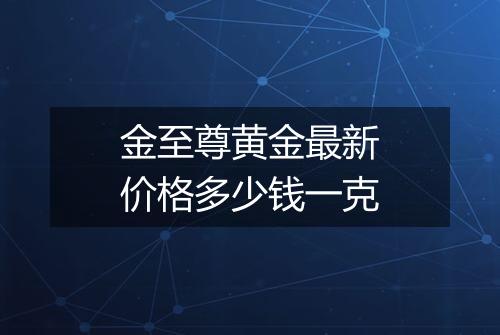 金至尊黄金最新价格多少钱一克