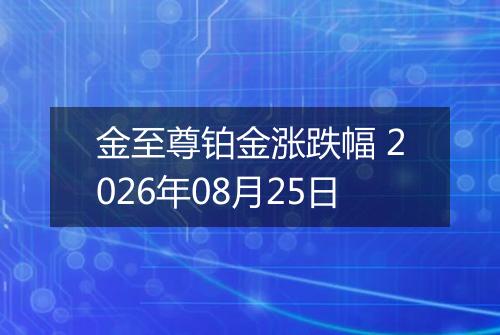 金至尊铂金涨跌幅 2026年08月25日