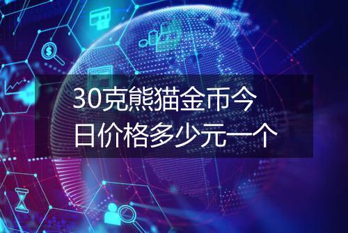 30克熊猫金币今日价格多少元一个