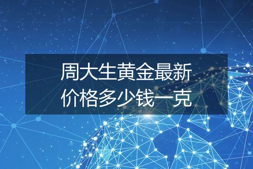 周大生黄金最新价格多少钱一克