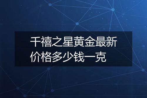 千禧之星黄金最新价格多少钱一克