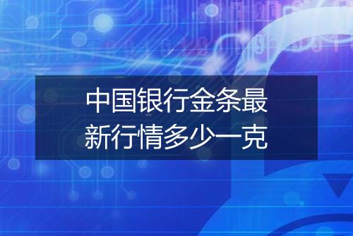 中国银行金条最新行情多少一克