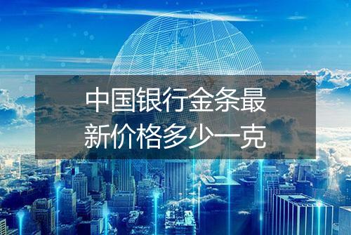 中国银行金条最新价格多少一克