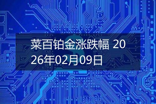 菜百铂金涨跌幅 2026年02月09日