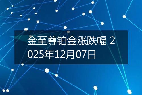 金至尊铂金涨跌幅 2025年12月07日