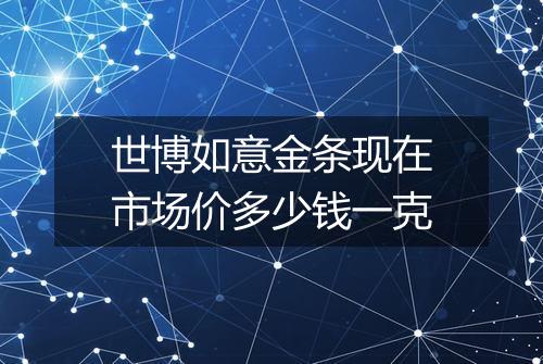 世博如意金条现在市场价多少钱一克