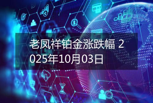 老凤祥铂金涨跌幅 2025年10月03日