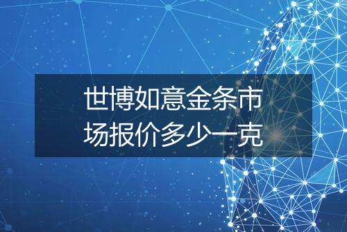 世博如意金条市场报价多少一克