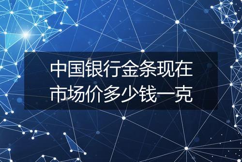 中国银行金条现在市场价多少钱一克