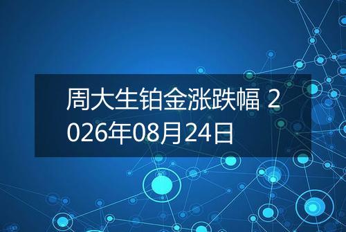 周大生铂金涨跌幅 2026年08月24日