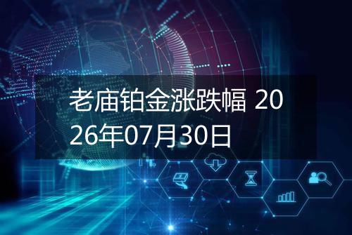 老庙铂金涨跌幅 2026年07月30日