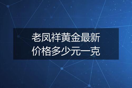 老凤祥黄金最新价格多少元一克