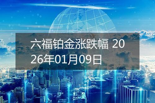 六福铂金涨跌幅 2026年01月09日