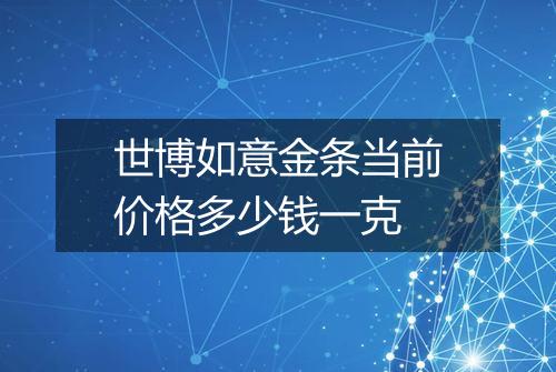 世博如意金条当前价格多少钱一克