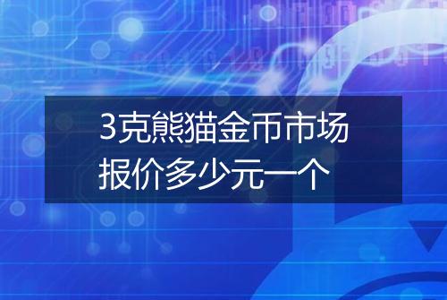 3克熊猫金币市场报价多少元一个