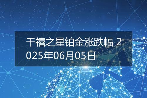 千禧之星铂金涨跌幅 2025年06月05日