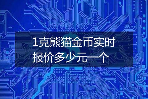 1克熊猫金币实时报价多少元一个