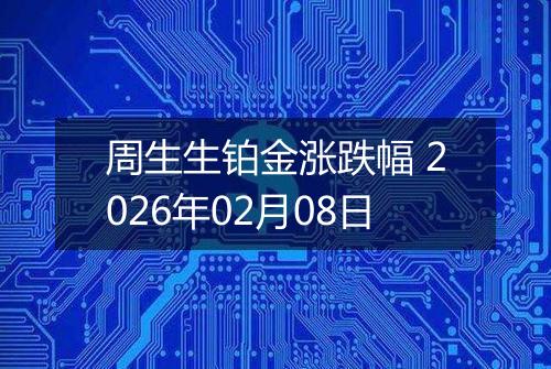 周生生铂金涨跌幅 2026年02月08日