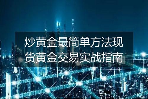 炒黄金最简单方法现货黄金交易实战指南