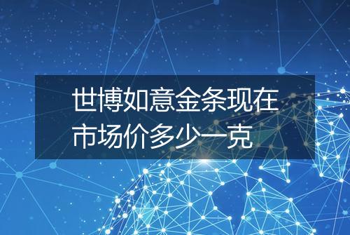 世博如意金条现在市场价多少一克