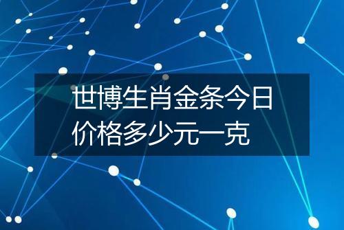 世博生肖金条今日价格多少元一克