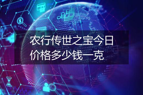 农行传世之宝今日价格多少钱一克