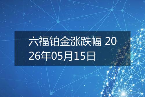 六福铂金涨跌幅 2026年05月15日