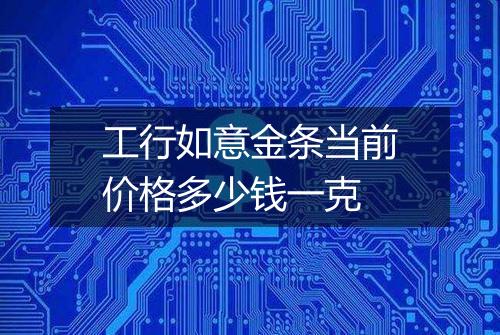 工行如意金条当前价格多少钱一克