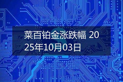 菜百铂金涨跌幅 2025年10月03日