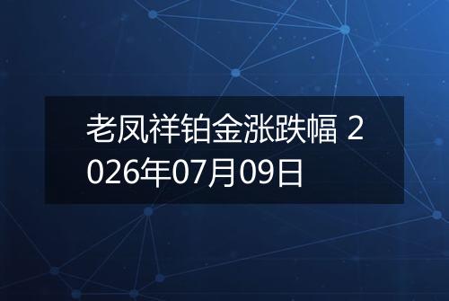 老凤祥铂金涨跌幅 2026年07月09日