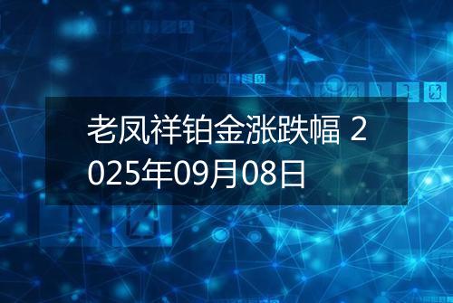 老凤祥铂金涨跌幅 2025年09月08日
