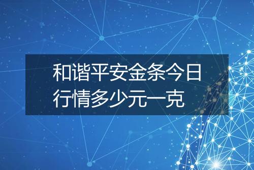 和谐平安金条今日行情多少元一克