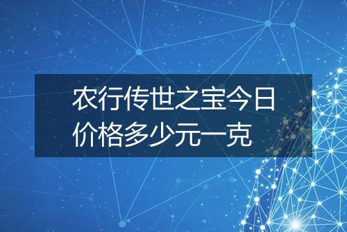 农行传世之宝今日价格多少元一克