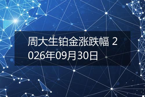 周大生铂金涨跌幅 2026年09月30日