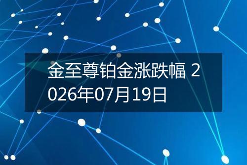 金至尊铂金涨跌幅 2026年07月19日
