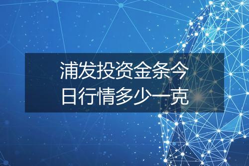 浦发投资金条今日行情多少一克
