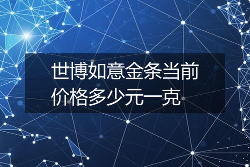 世博如意金条当前价格多少元一克